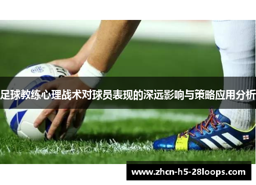 足球教练心理战术对球员表现的深远影响与策略应用分析