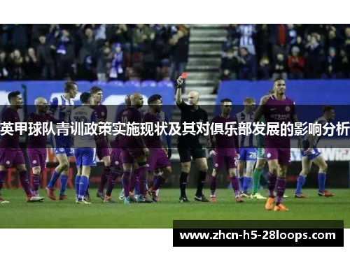 英甲球队青训政策实施现状及其对俱乐部发展的影响分析 英甲球队青训政策实施现状及其对俱乐部发展的影响分析