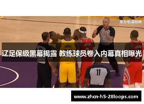 辽足保级黑幕揭露 教练球员卷入内幕真相曝光 辽足保级黑幕揭露 教练球员卷入内幕真相曝光