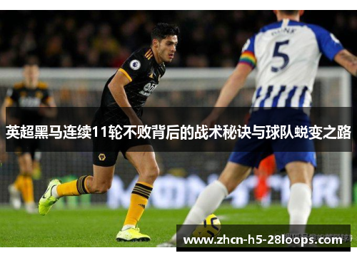 英超黑马连续11轮不败背后的战术秘诀与球队蜕变之路 英超黑马连续11轮不败背后的战术秘诀与球队蜕变之路