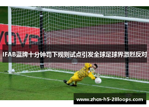 IFAB蓝牌十分钟罚下规则试点引发全球足球界激烈反对 IFAB蓝牌十分钟罚下规则试点引发全球足球界激烈反对